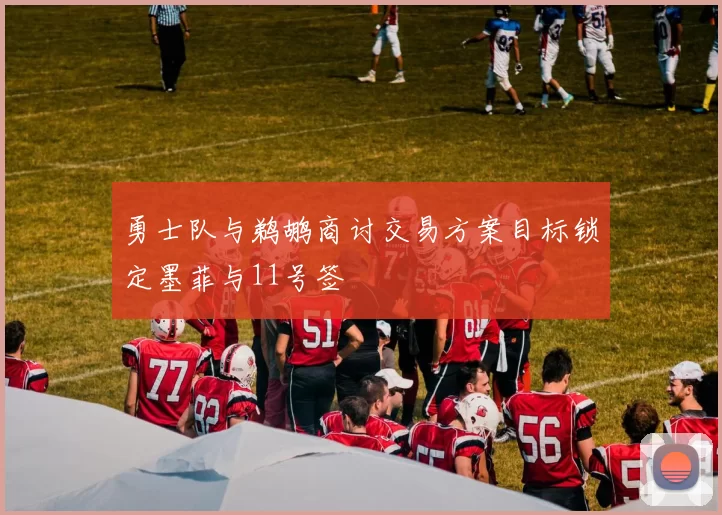 勇士队与鹈鹕商讨交易方案目标锁定墨菲与11号签